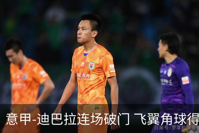 意甲-迪巴拉连场破门 飞翼角球得分 尤文2-0连胜