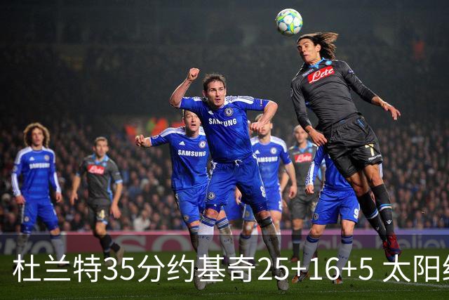 杜兰特35分约基奇25+16+5 太阳终结掘金6连胜